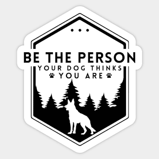 Be The Person Your Dog Thinks You Are Shirt Dog Mom Dad Tee Dog Lover Gift Sticker